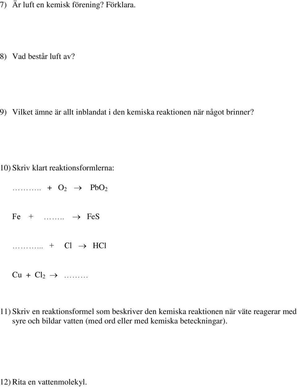 10) Skriv klart reaktionsformlerna:.. + O 2 PbO 2 Fe +.. FeS.