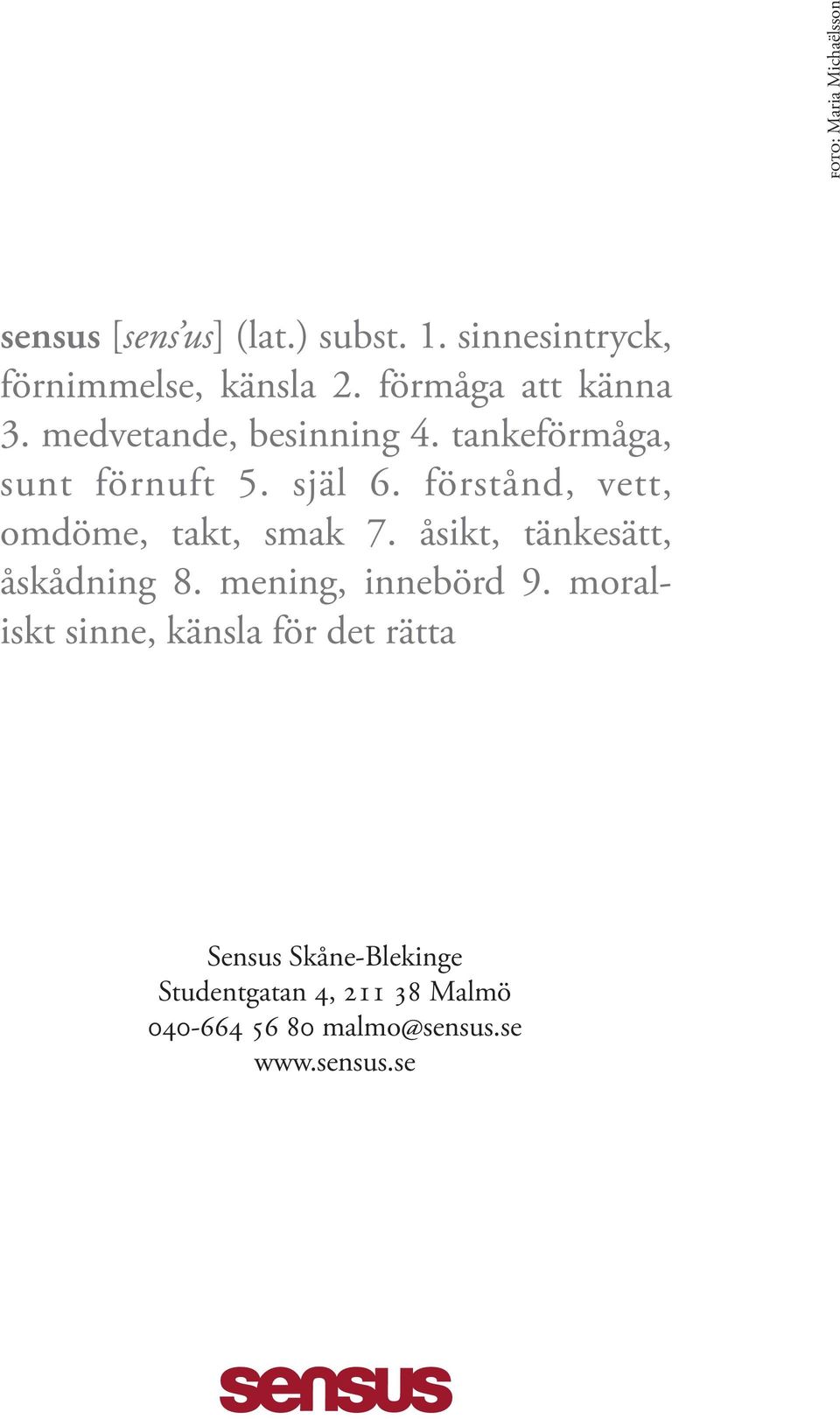 förstånd, vett, omdöme, takt, smak 7. åsikt, tänkesätt, åskådning 8. mening, innebörd 9.