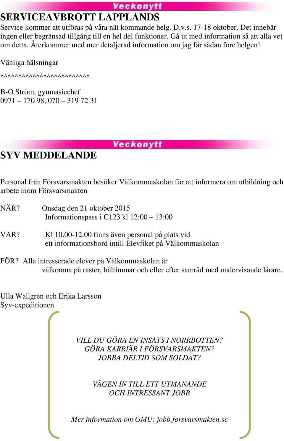 Vänliga hälsningar ^^^^^^^^^^^^^^^^^^^^^^^^^ B-O Ström, gymnasiechef 0971 170 98, 070 319 72 31 SYV MEDDELANDE Personal från Försvarsmakten besöker Välkommaskolan för att informera om utbildning och