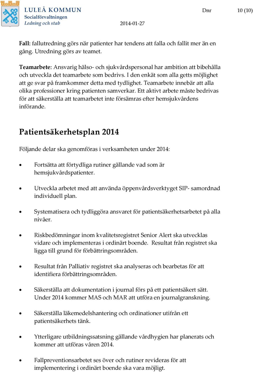 I den enkät som alla getts möjlighet att ge svar på framkommer detta med tydlighet. Teamarbete innebär att alla olika professioner kring patienten samverkar.