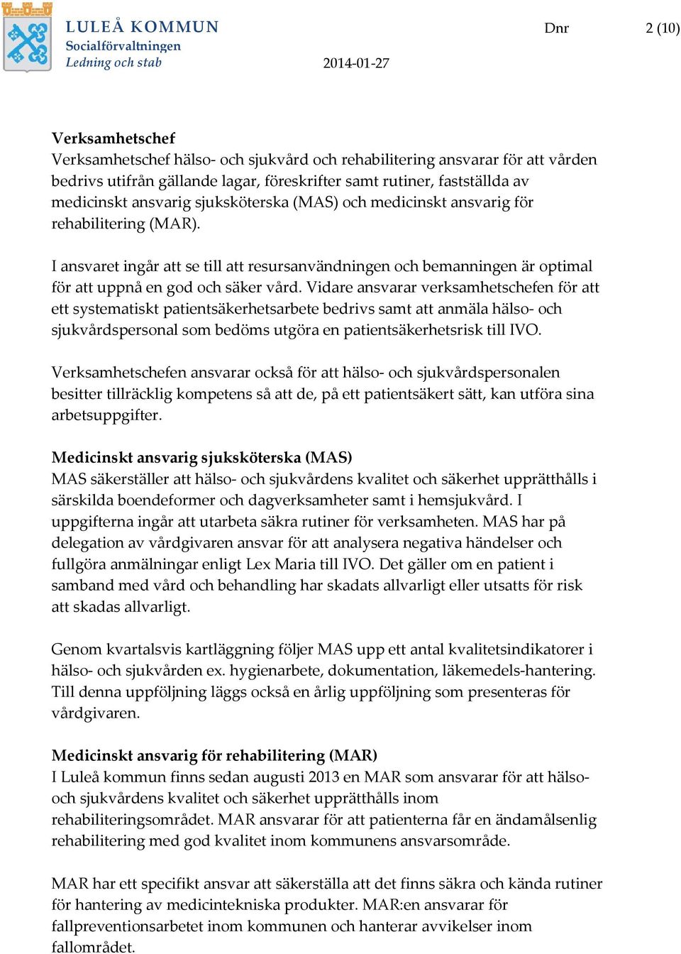 I ansvaret ingår att se till att resursanvändningen och bemanningen är optimal för att uppnå en god och säker vård.