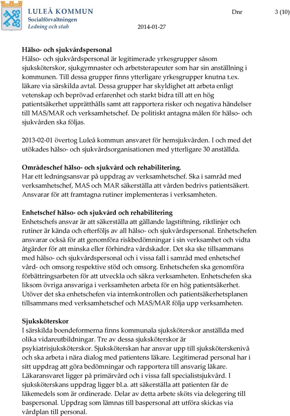 Dessa grupper har skyldighet att arbeta enligt vetenskap och beprövad erfarenhet och starkt bidra till att en hög patientsäkerhet upprätthålls samt att rapportera risker och negativa händelser till