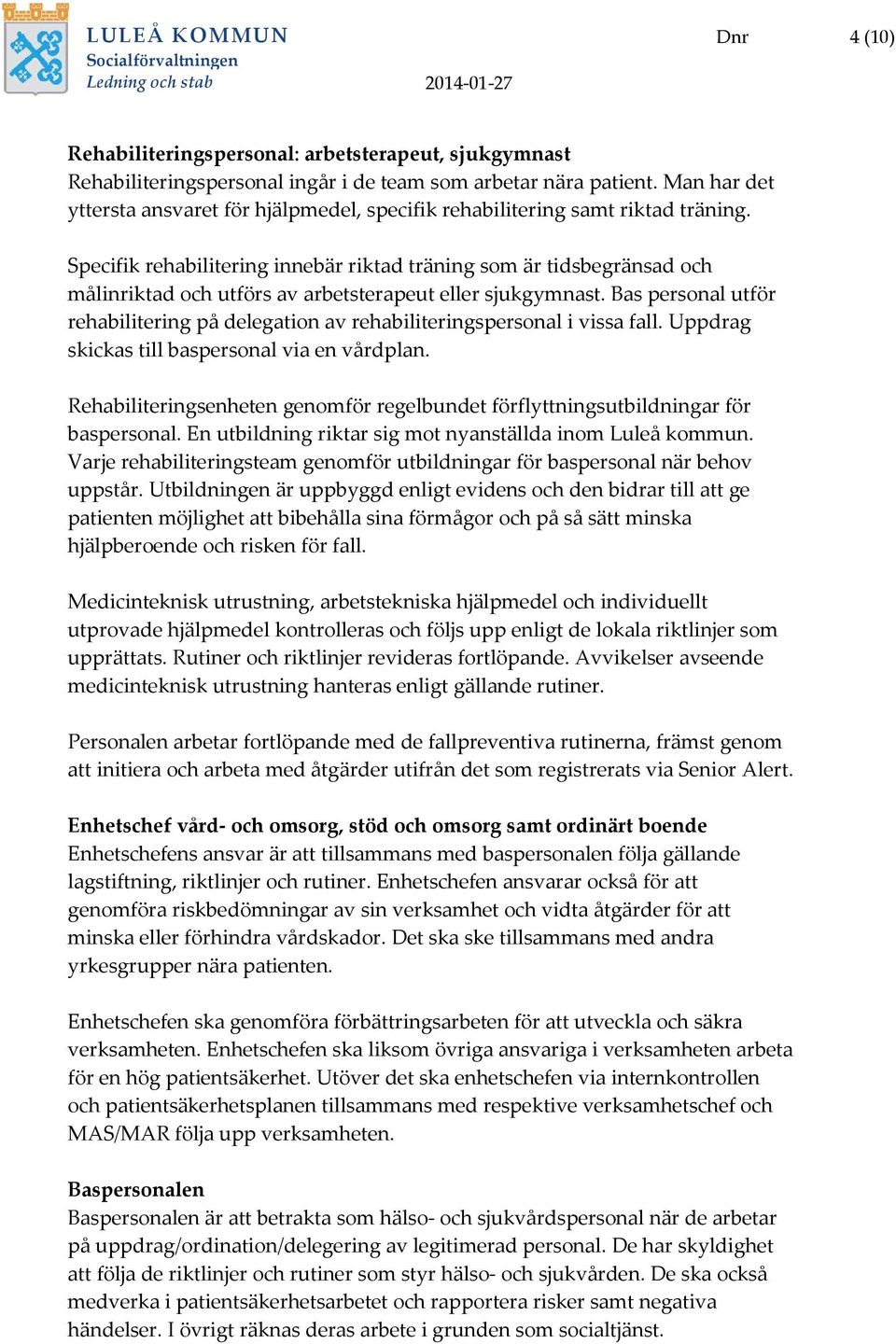 Specifik rehabilitering innebär riktad träning som är tidsbegränsad och målinriktad och utförs av arbetsterapeut eller sjukgymnast.