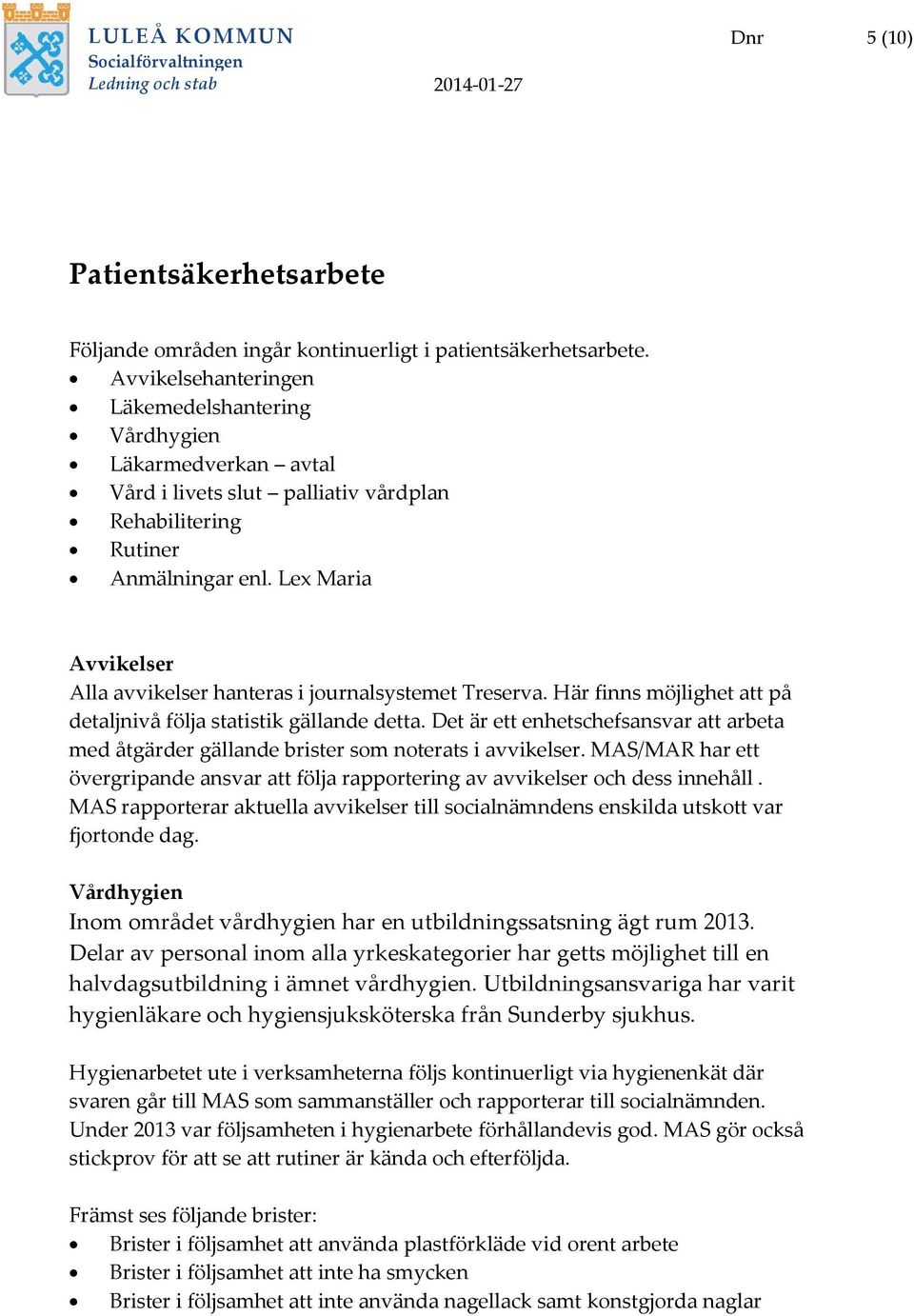 Lex Maria Avvikelser Alla avvikelser hanteras i journalsystemet Treserva. Här finns möjlighet att på detaljnivå följa statistik gällande detta.