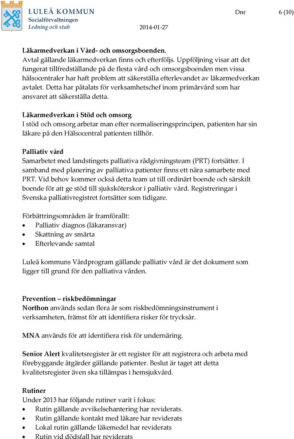 Detta har påtalats för verksamhetschef inom primärvård som har ansvaret att säkerställa detta.