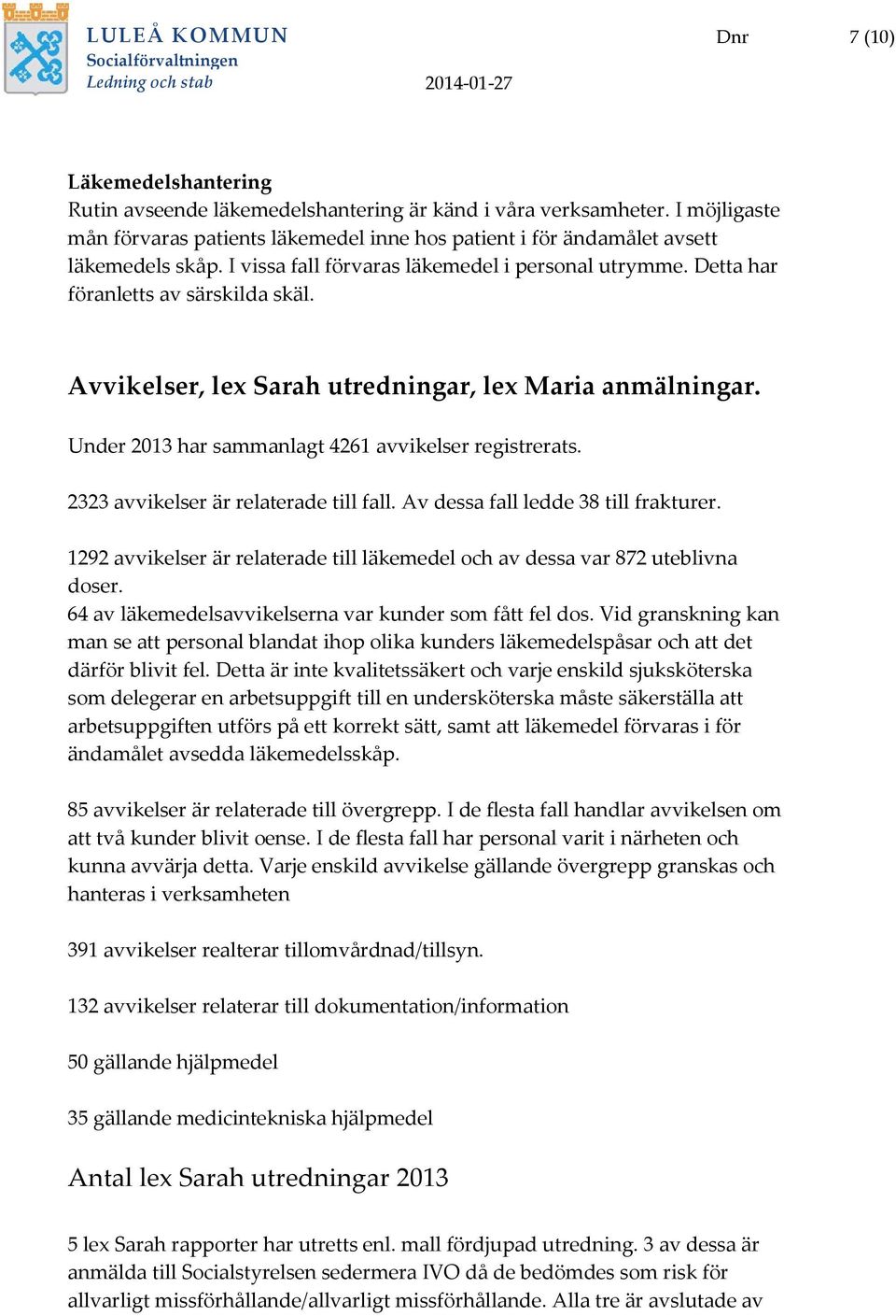 Avvikelser, lex Sarah utredningar, lex Maria anmälningar. Under 2013 har sammanlagt 4261 avvikelser registrerats. 2323 avvikelser är relaterade till fall. Av dessa fall ledde 38 till frakturer.
