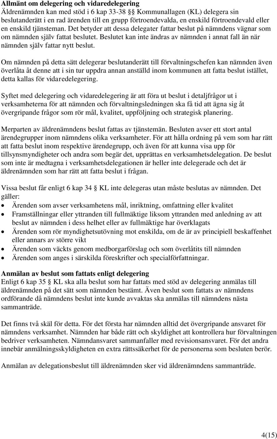 Beslutet kan inte ändras av nämnden i annat fall än när nämnden själv fattar nytt beslut.