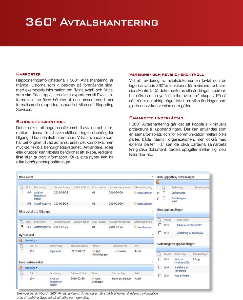 Information kan även hämtas ut och presenteras i mer formaliserade rapporter, skapade i Microsoft Reporting Services.