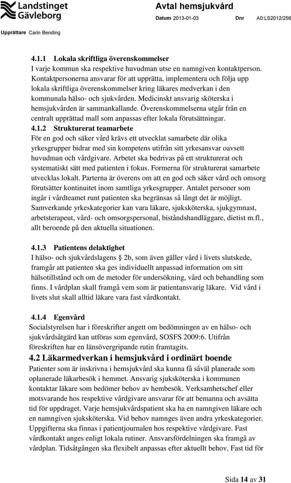 Medicinskt ansvarig sköterska i hemsjukvården är sammankallande. Överenskommelserna utgår från en centralt upprättad mall som anpassas efter lokala förutsättningar. 4.1.