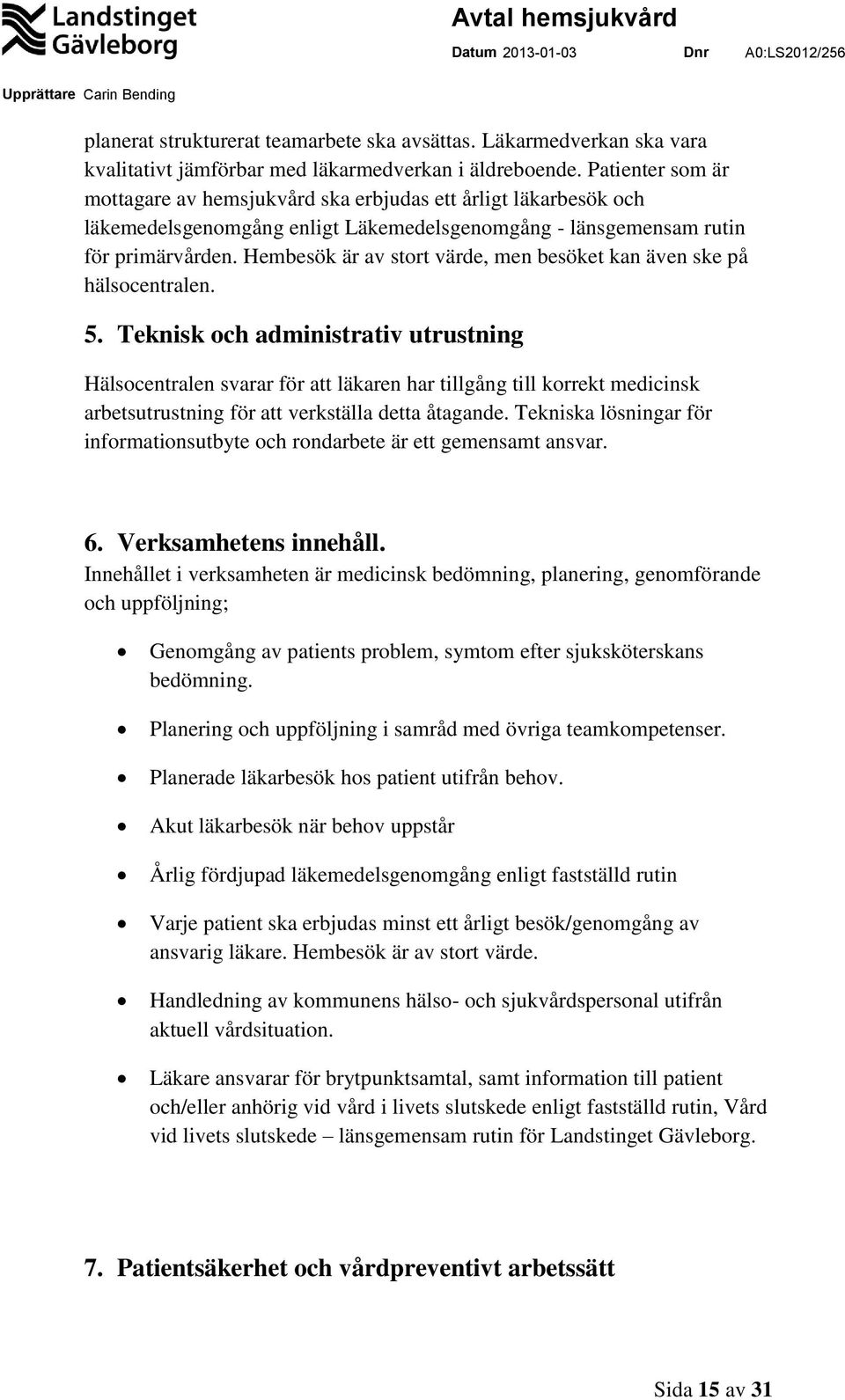 Hembesök är av stort värde, men besöket kan även ske på hälsocentralen. 5.