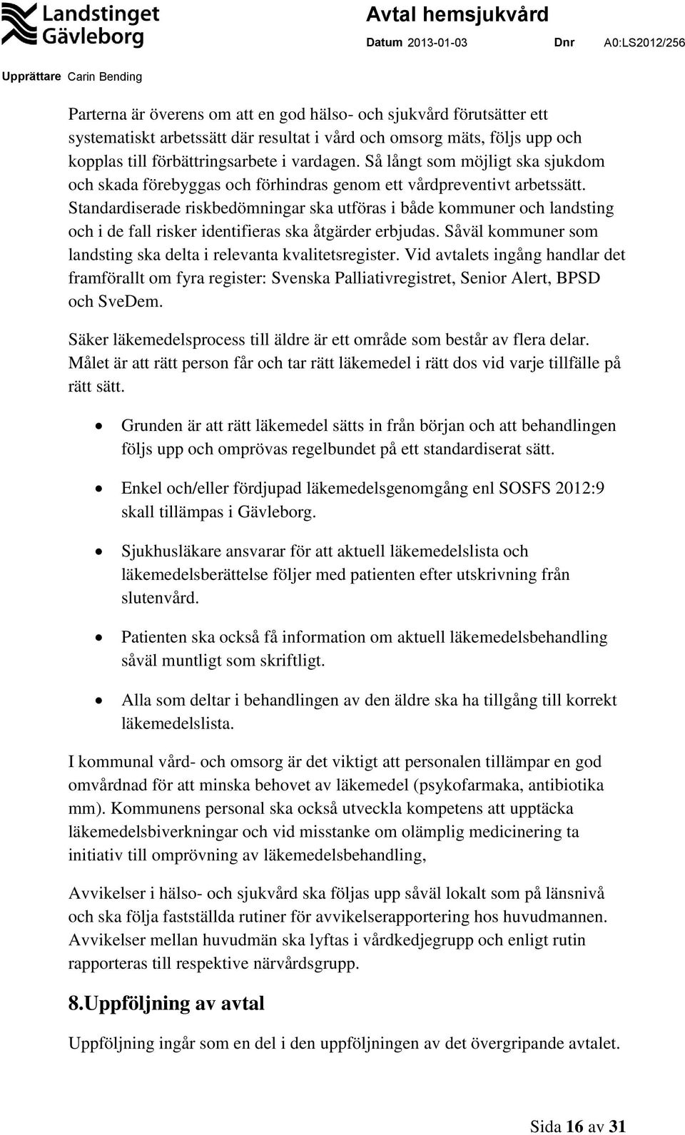 Standardiserade riskbedömningar ska utföras i både kommuner och landsting och i de fall risker identifieras ska åtgärder erbjudas. Såväl kommuner som landsting ska delta i relevanta kvalitetsregister.