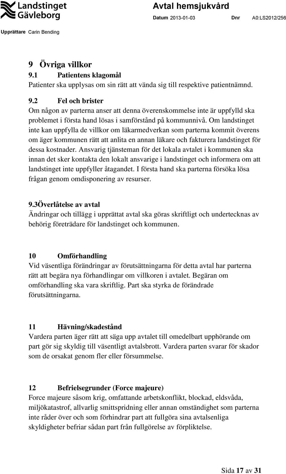 Ansvarig tjänsteman för det lokala avtalet i kommunen ska innan det sker kontakta den lokalt ansvarige i landstinget och informera om att landstinget inte uppfyller åtagandet.