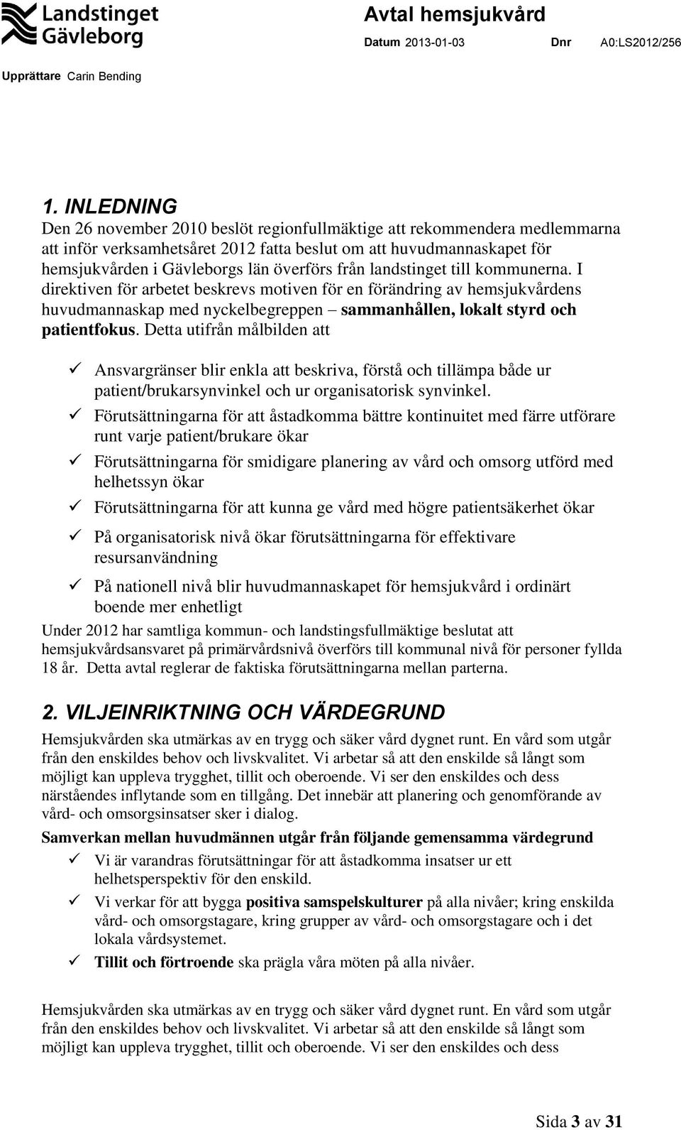 Detta utifrån målbilden att Ansvargränser blir enkla att beskriva, förstå och tillämpa både ur patient/brukarsynvinkel och ur organisatorisk synvinkel.