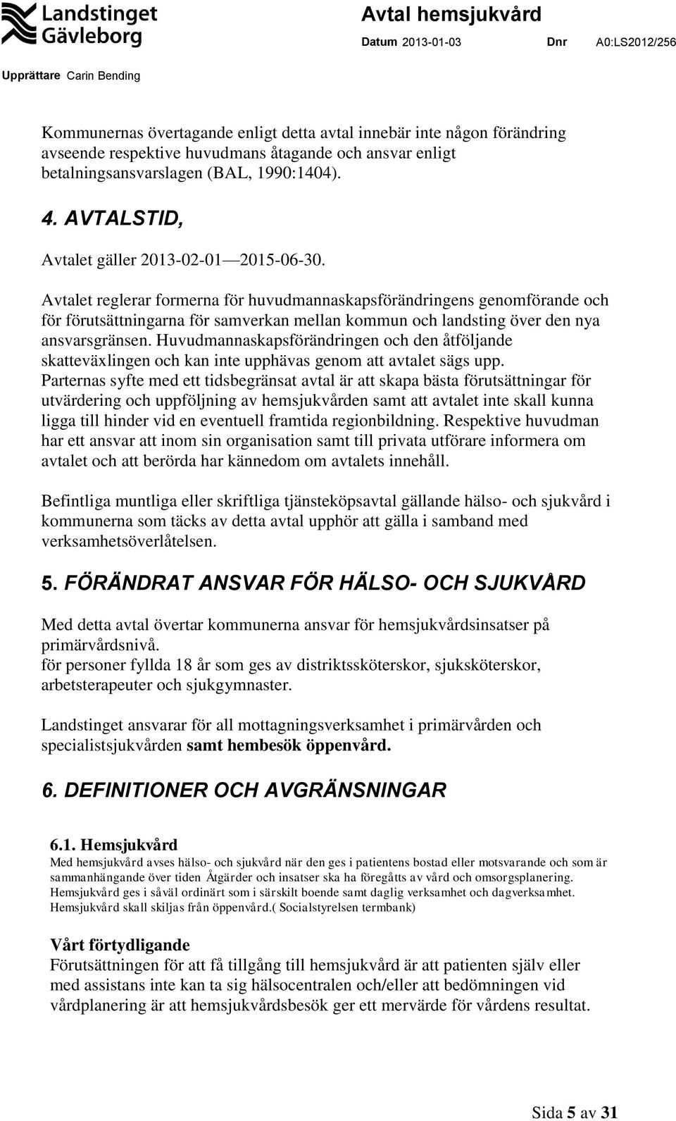 Avtalet reglerar formerna för huvudmannaskapsförändringens genomförande och för förutsättningarna för samverkan mellan kommun och landsting över den nya ansvarsgränsen.