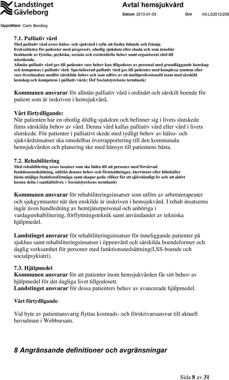 Allmän palliativ vård ges till patienter vars behov kan tillgodoses av personal med grundläggande kunskap och kompetens i palliativ vård.