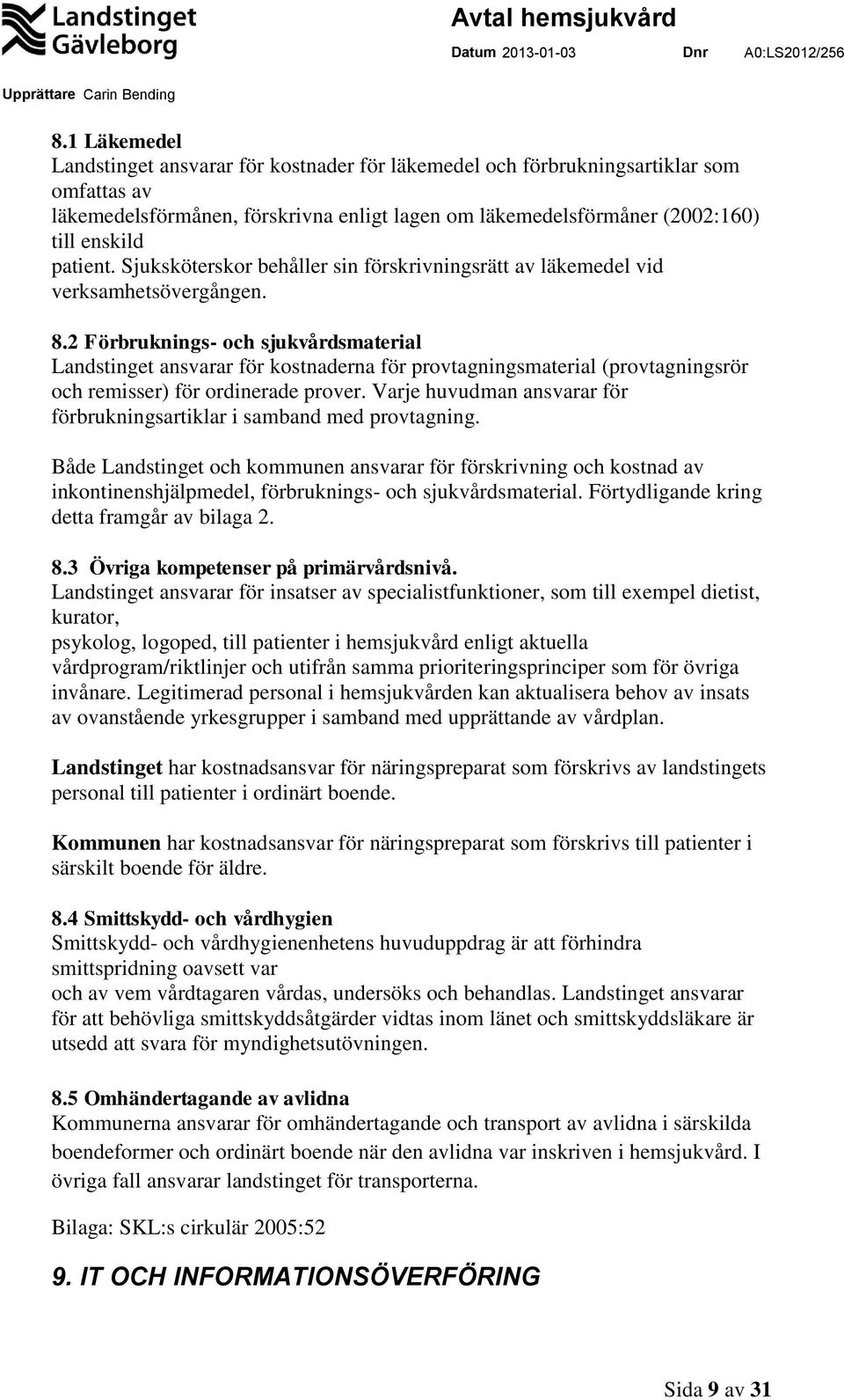 2 Förbruknings- och sjukvårdsmaterial Landstinget ansvarar för kostnaderna för provtagningsmaterial (provtagningsrör och remisser) för ordinerade prover.