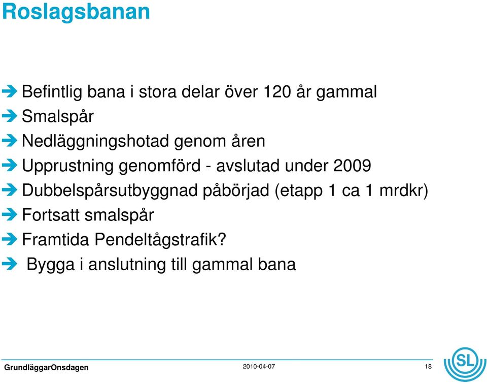 2009 Dubbelspårsutbyggnad påbörjad (etapp 1 ca 1 mrdkr) Fortsatt