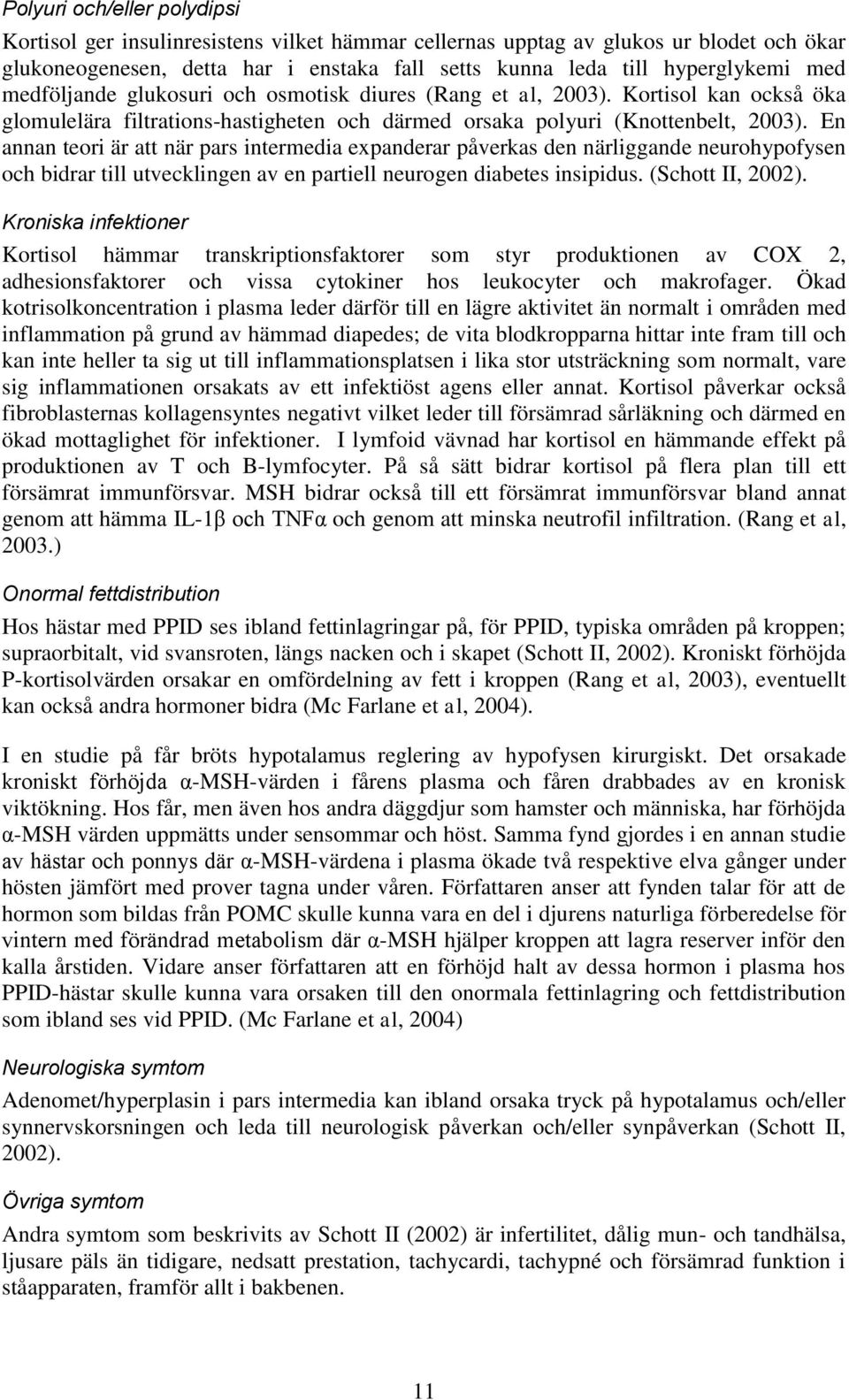 En annan teori är att när pars intermedia expanderar påverkas den närliggande neurohypofysen och bidrar till utvecklingen av en partiell neurogen diabetes insipidus. (Schott II, 2002).