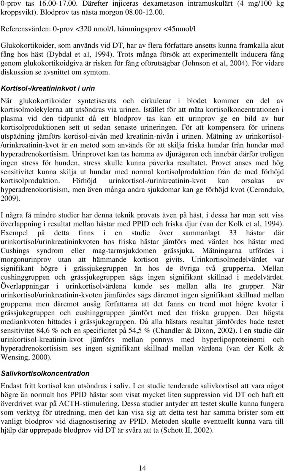 Trots många försök att experimentellt inducera fång genom glukokortikoidgiva är risken för fång oförutsägbar (Johnson et al, 2004). För vidare diskussion se avsnittet om symtom.