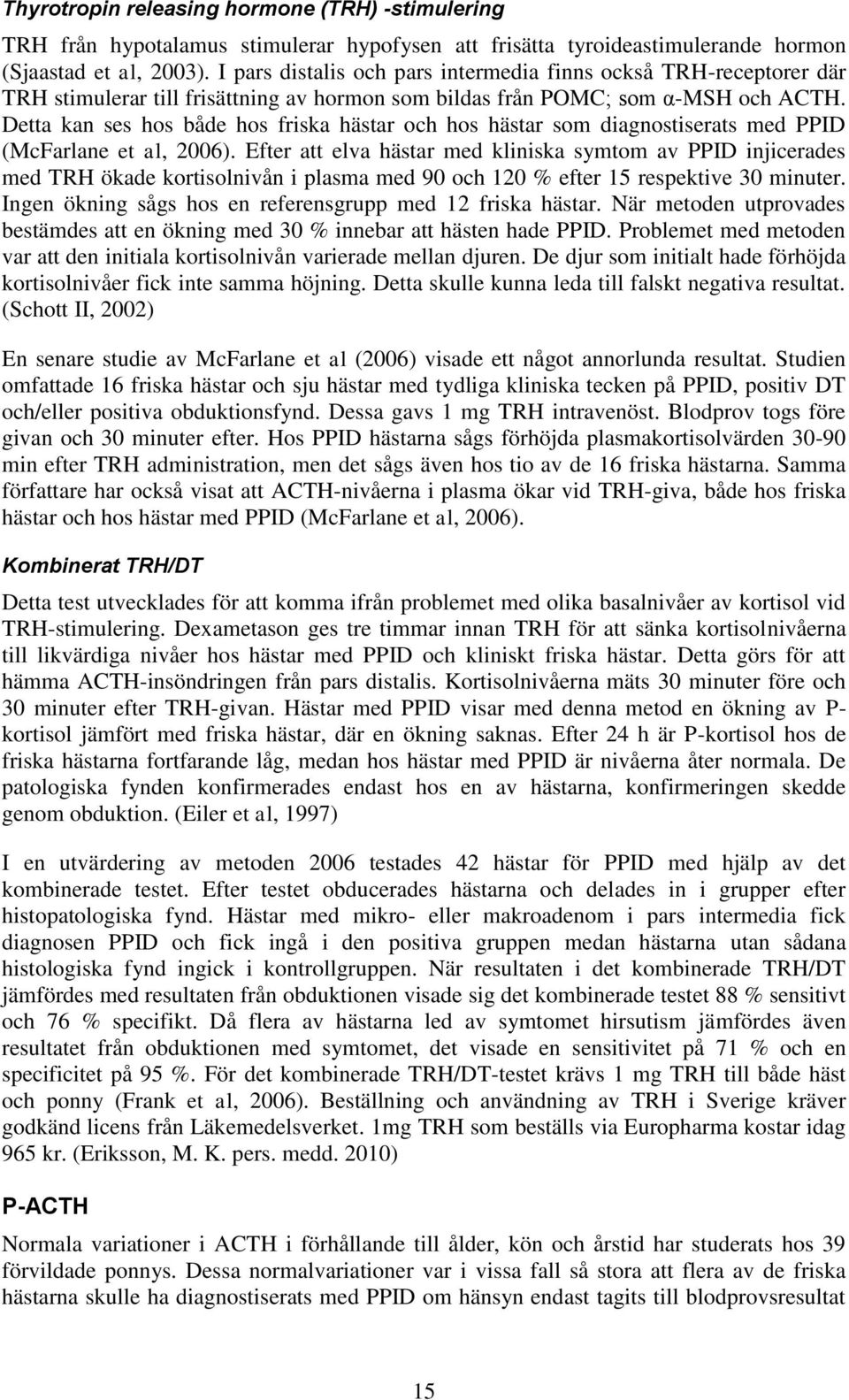 Detta kan ses hos både hos friska hästar och hos hästar som diagnostiserats med PPID (McFarlane et al, 2006).