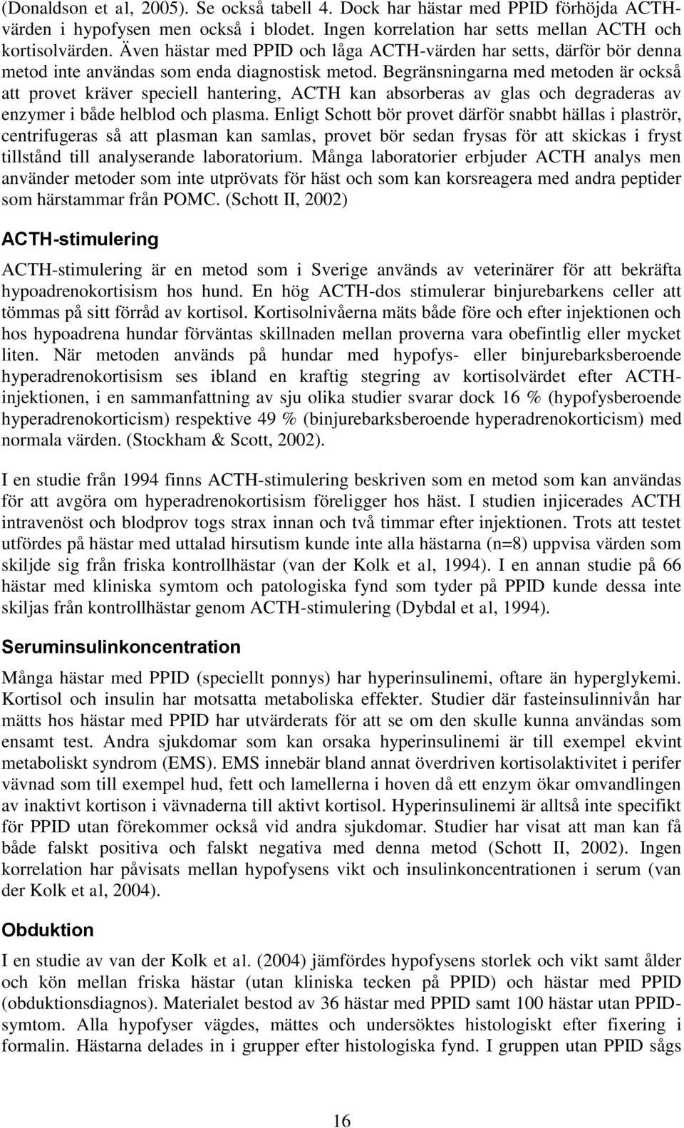 Begränsningarna med metoden är också att provet kräver speciell hantering, ACTH kan absorberas av glas och degraderas av enzymer i både helblod och plasma.