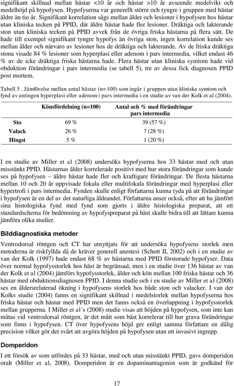 Dräktiga och lakterande ston utan kliniska tecken på PPID avvek från de övriga friska hästarna på flera sätt.