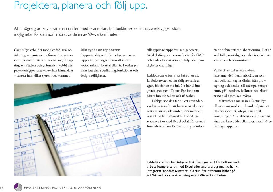 hämta data oavsett från vilket system det kommer. Alla typer av rapporter. Rapportverktyget i Catus Eye genererar rapporter per begärt intervall såsom vecka, månad, kvartal eller år.