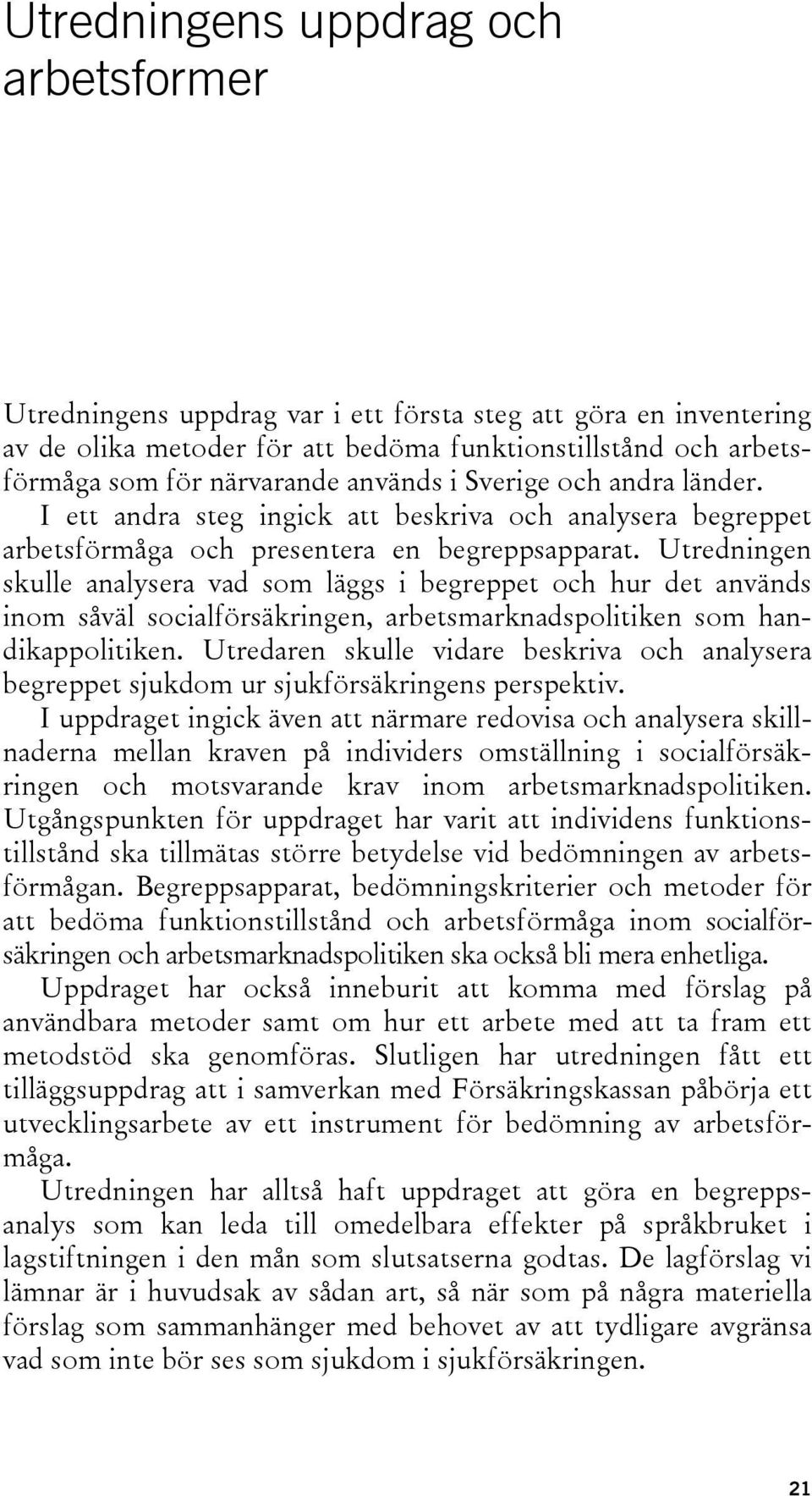 Utredningen skulle analysera vad som läggs i begreppet och hur det används inom såväl socialförsäkringen, arbetsmarknadspolitiken som handikappolitiken.