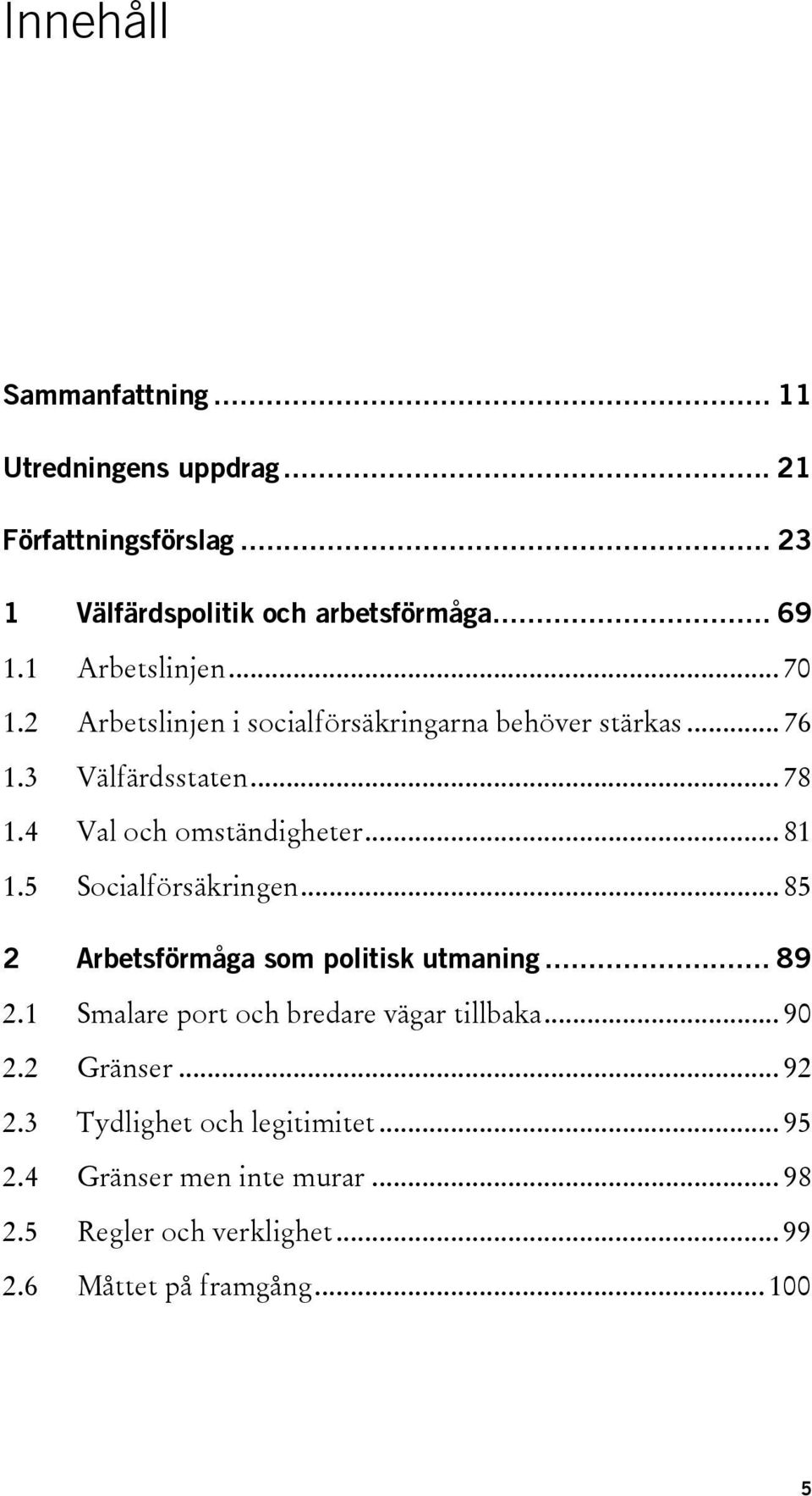 .. 81 1.5 Socialförsäkringen... 85 2 Arbetsförmåga som politisk utmaning... 89 2.1 Smalare port och bredare vägar tillbaka... 90 2.