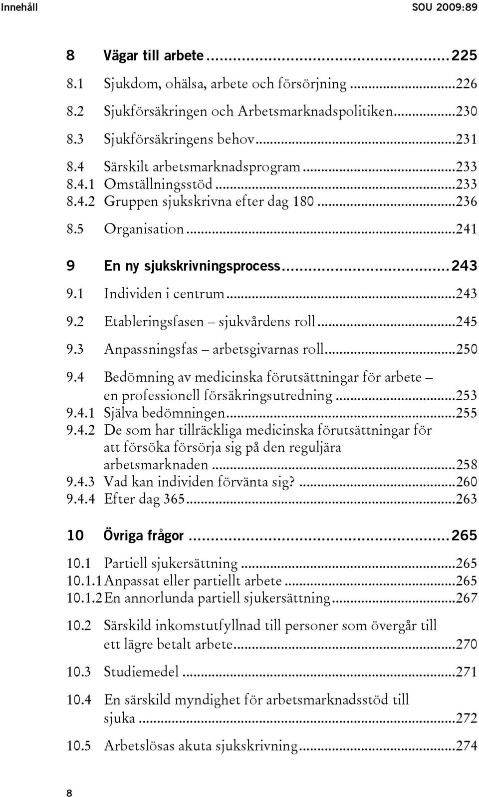 ..243 9.2 Etableringsfasen sjukvårdens roll...245 9.3 Anpassningsfas arbetsgivarnas roll...250 9.4 Bedömning av medicinska förutsättningar för arbete en professionell försäkringsutredning...253 9.4.1 Själva bedömningen.