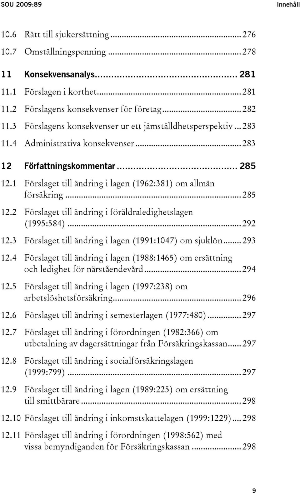 1 Förslaget till ändring i lagen (1962:381) om allmän försäkring... 285 12.2 Förslaget till ändring i föräldraledighetslagen (1995:584)... 292 12.