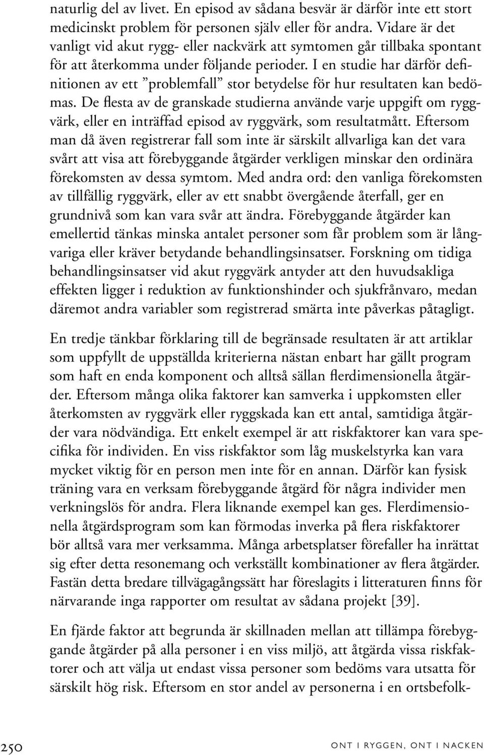 I en studie har därför definitionen av ett problemfall stor betydelse för hur resultaten kan bedömas.