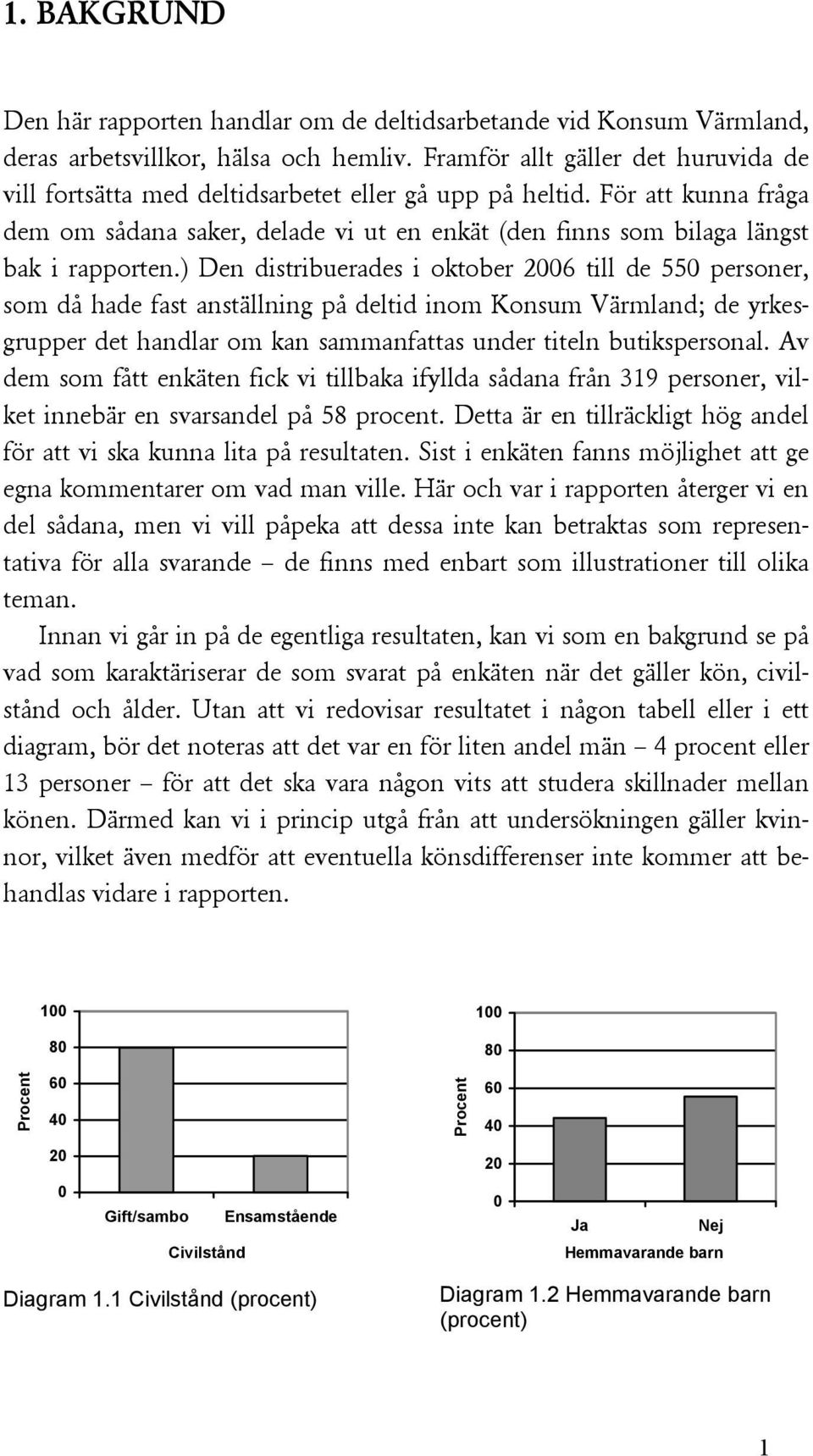 För att kunna fråga dem om sådana saker, delade vi ut en enkät (den finns som bilaga längst bak i rapporten.