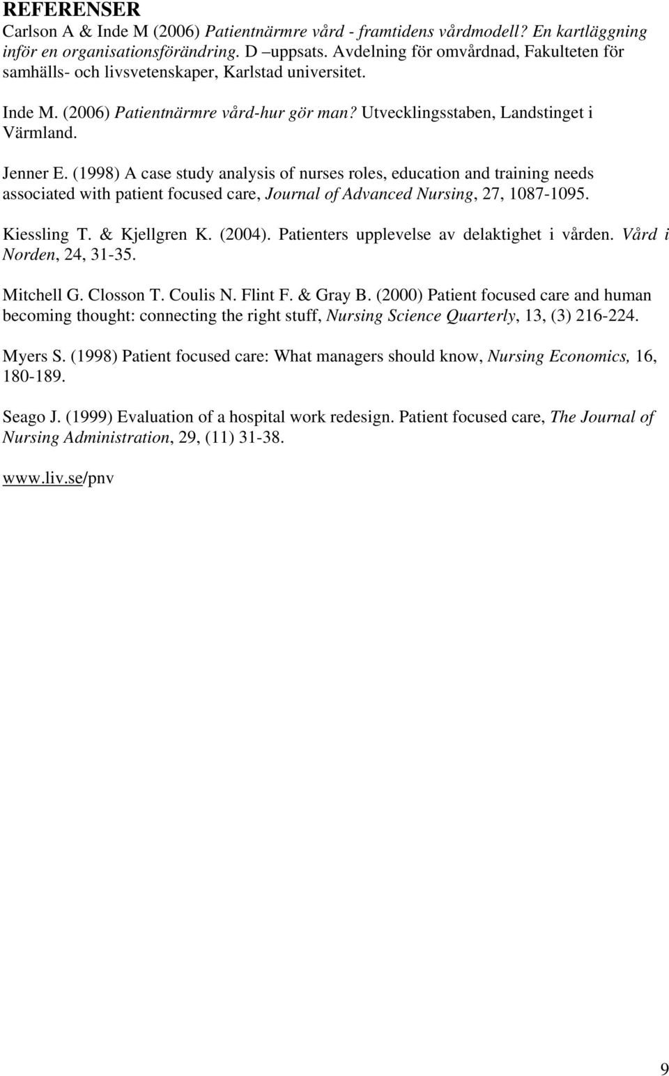 (1998) A case study analysis of nurses roles, education and training needs associated with patient focused care, Journal of Advanced Nursing, 27, 1087-1095. Kiessling T. & Kjellgren K. (2004).