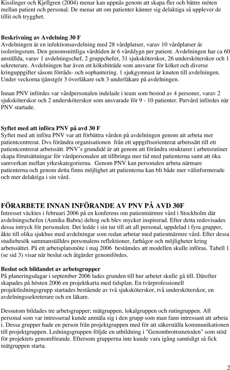 Avdelningen har ca 60 anställda, varav 1 avdelningschef, 2 gruppchefer, 31 sjuksköterskor, 26 undersköterskor och 1 sekreterare.