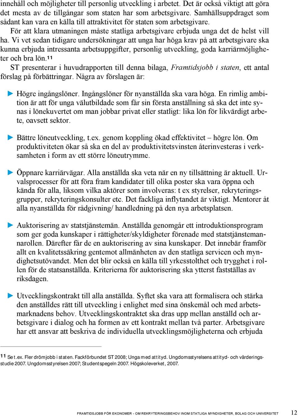 Vi vet sedan tidigare undersökningar att unga har höga krav på att arbetsgivare ska kunna erbjuda intressanta arbetsuppgifter, personlig utveckling, goda karriärmöjligheter och bra lön.