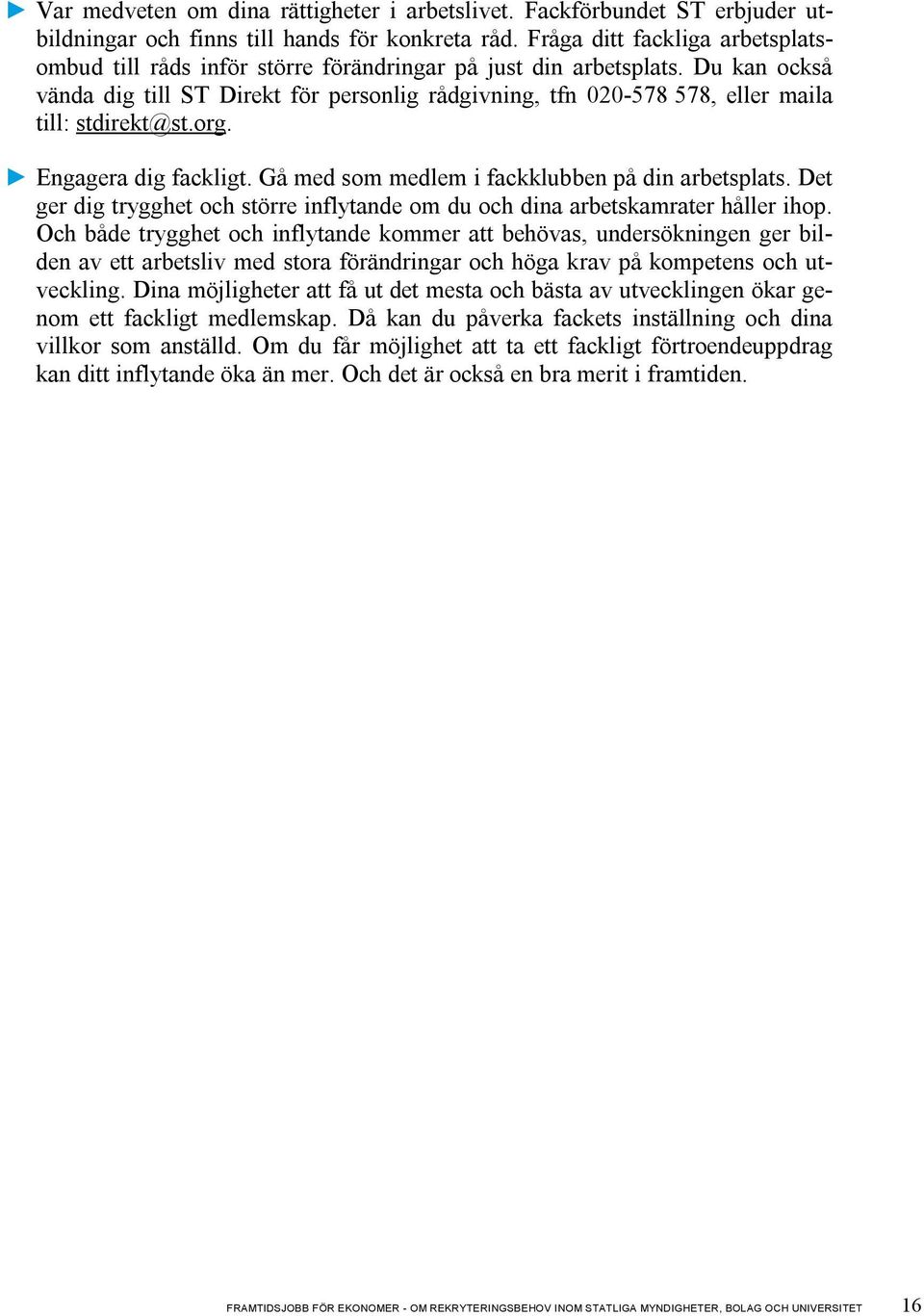 Du kan också vända dig till ST Direkt för personlig rådgivning, tfn 020-578 578, eller maila till: stdirekt@st.org. Engagera dig fackligt. Gå med som medlem i fackklubben på din arbetsplats.