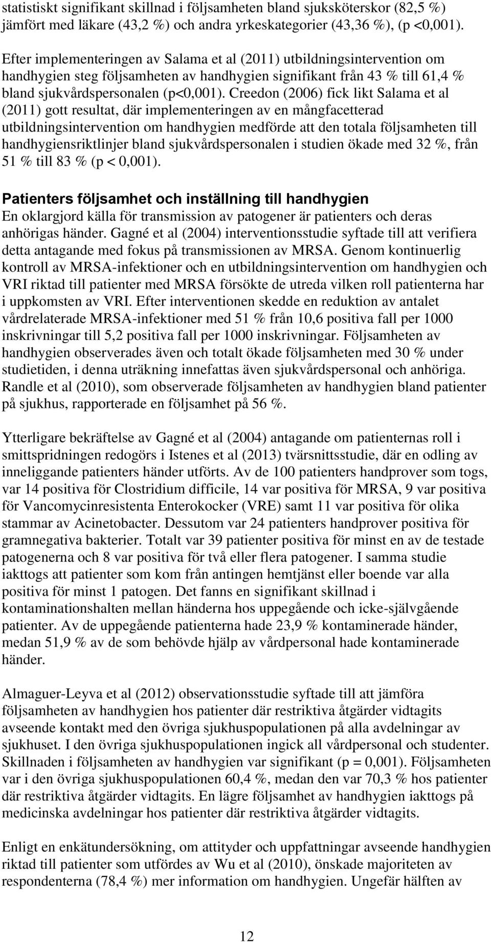 Creedon (2006) fick likt Salama et al (2011) gott resultat, där implementeringen av en mångfacetterad utbildningsintervention om handhygien medförde att den totala följsamheten till
