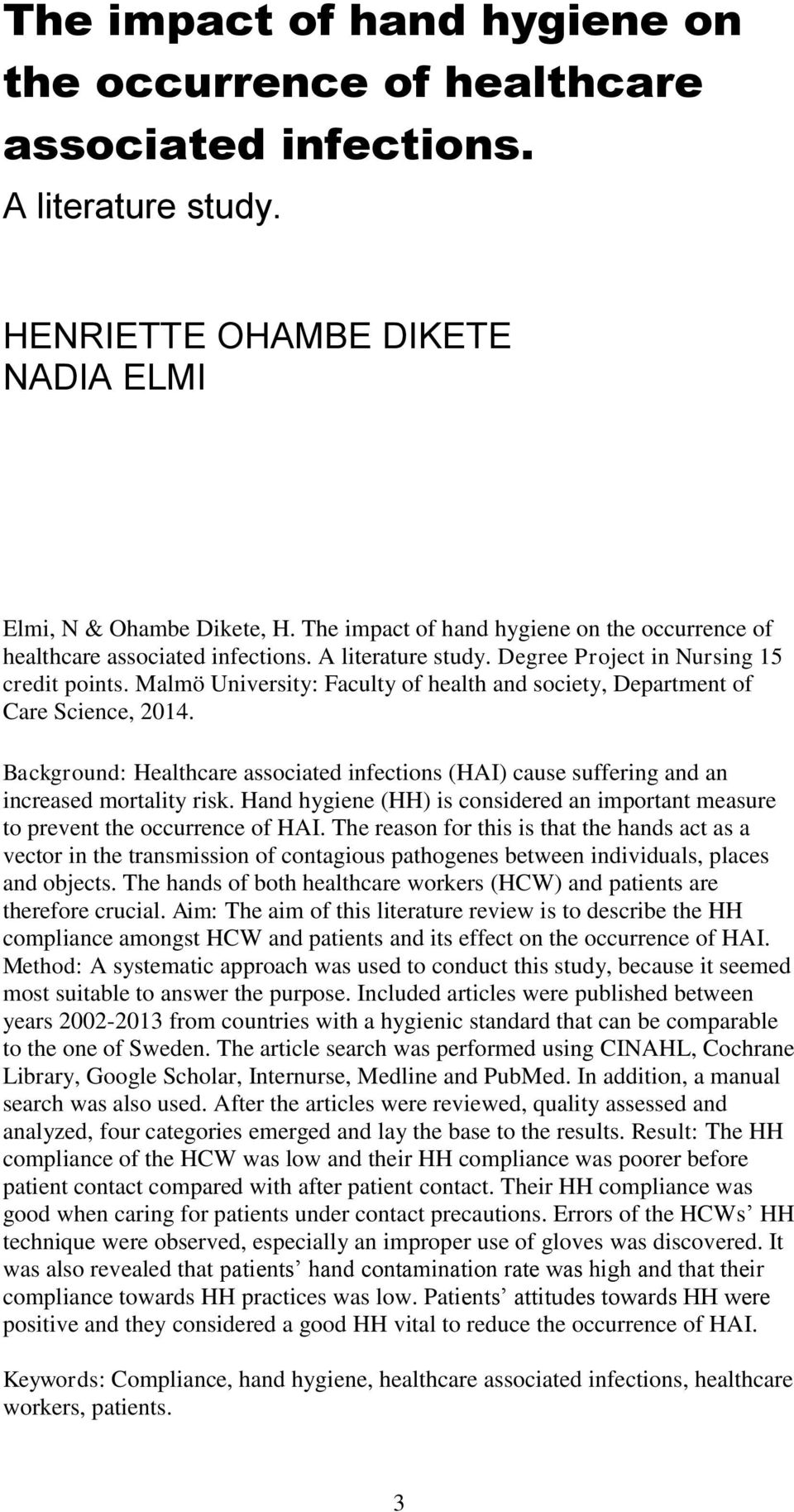 Malmö University: Faculty of health and society, Department of Care Science, 2014. Background: Healthcare associated infections (HAI) cause suffering and an increased mortality risk.