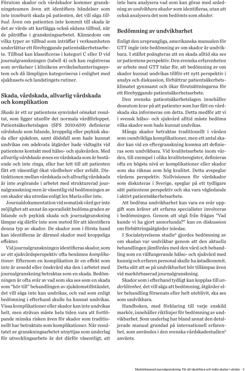 Kännedom om vilka typer av tillbud som inträffar i verksamheten underlättar ett förebyggande patientsäkerhetsarbete.