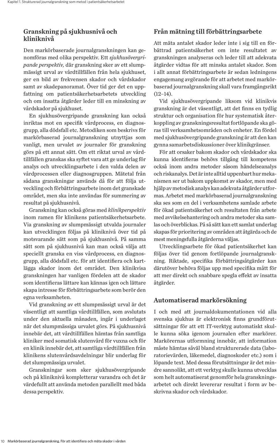 Över tid ger det en uppfattning om patientsäkerhetsarbetets utveckling och om insatta åtgärder leder till en minskning av vårdskador på sjukhuset.