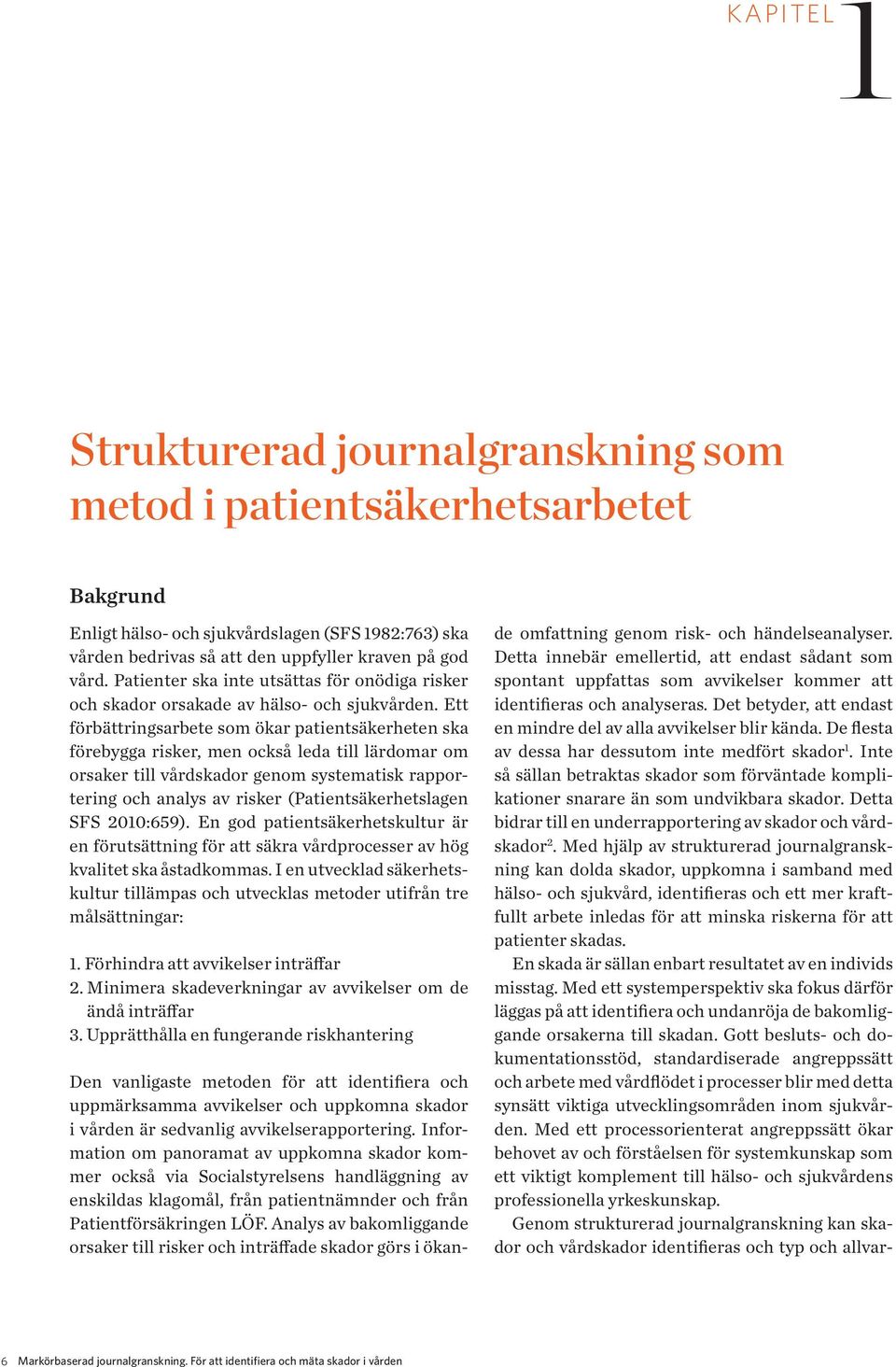 Ett förbättringsarbete som ökar patientsäkerheten ska förebygga risker, men också leda till lärdomar om orsaker till vårdskador genom systematisk rapportering och analys av risker