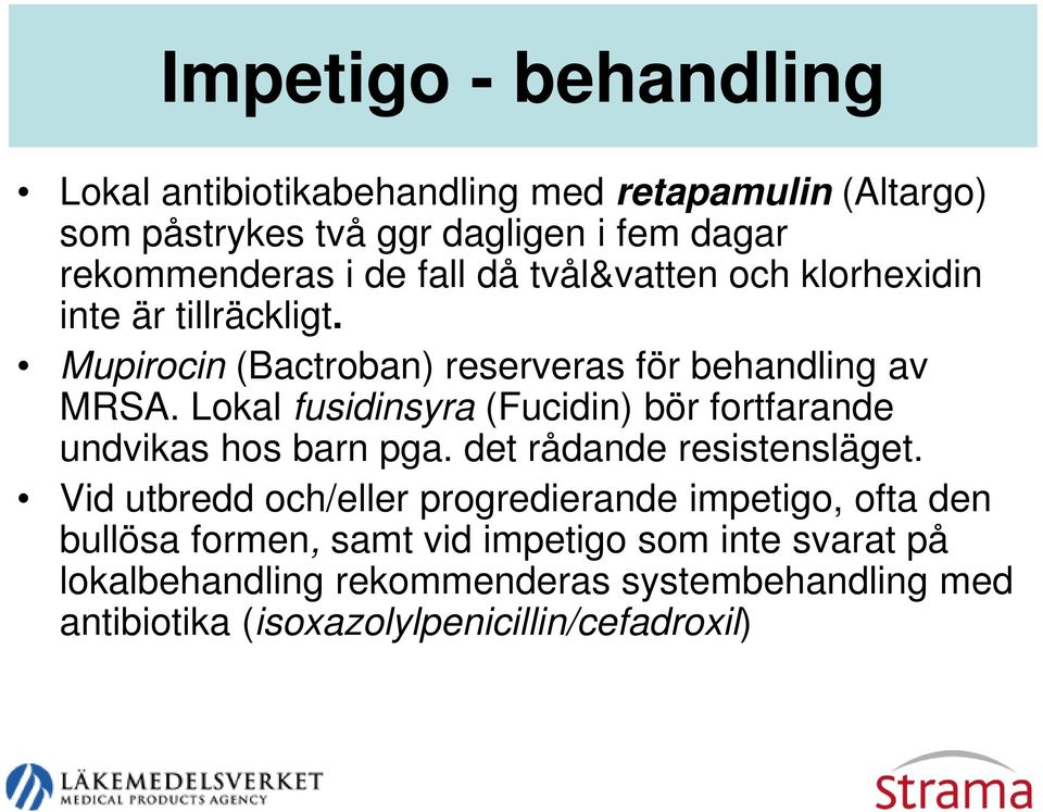 Lokal fusidinsyra (Fucidin) bör fortfarande undvikas hos barn pga. det rådande resistensläget.