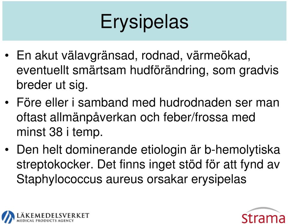 Före eller i samband med hudrodnaden ser man oftast allmänpåverkan och feber/frossa med