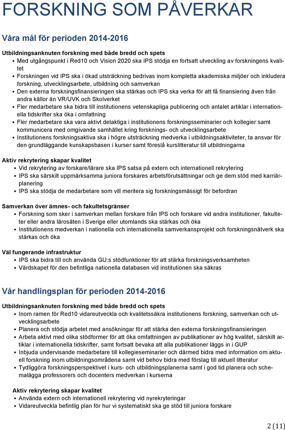 forskningsfinansieringen ska stärkas och IPS ska verka för att få finansiering även från andra källor än VR/UVK och Skolverket Fler medarbetare ska bidra till institutionens vetenskapliga publicering