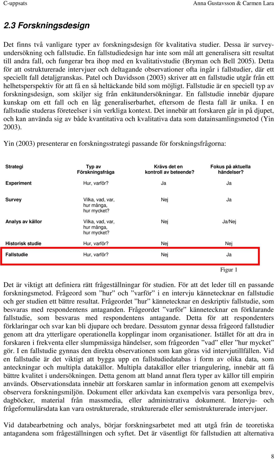 Detta för att ostrukturerade intervjuer och deltagande observationer ofta ingår i fallstudier, där ett speciellt fall detaljgranskas.