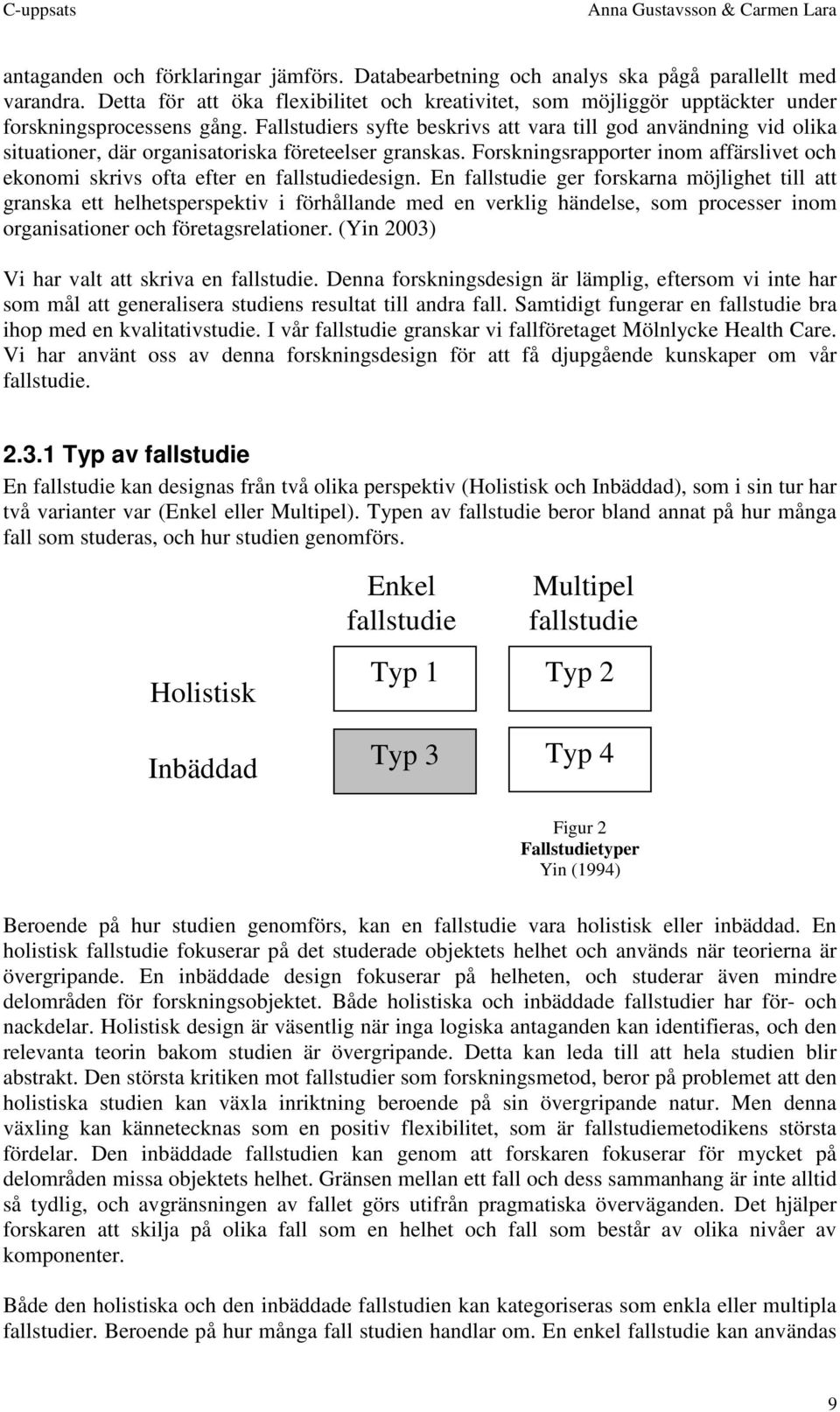 Fallstudiers syfte beskrivs att vara till god användning vid olika situationer, där organisatoriska företeelser granskas.