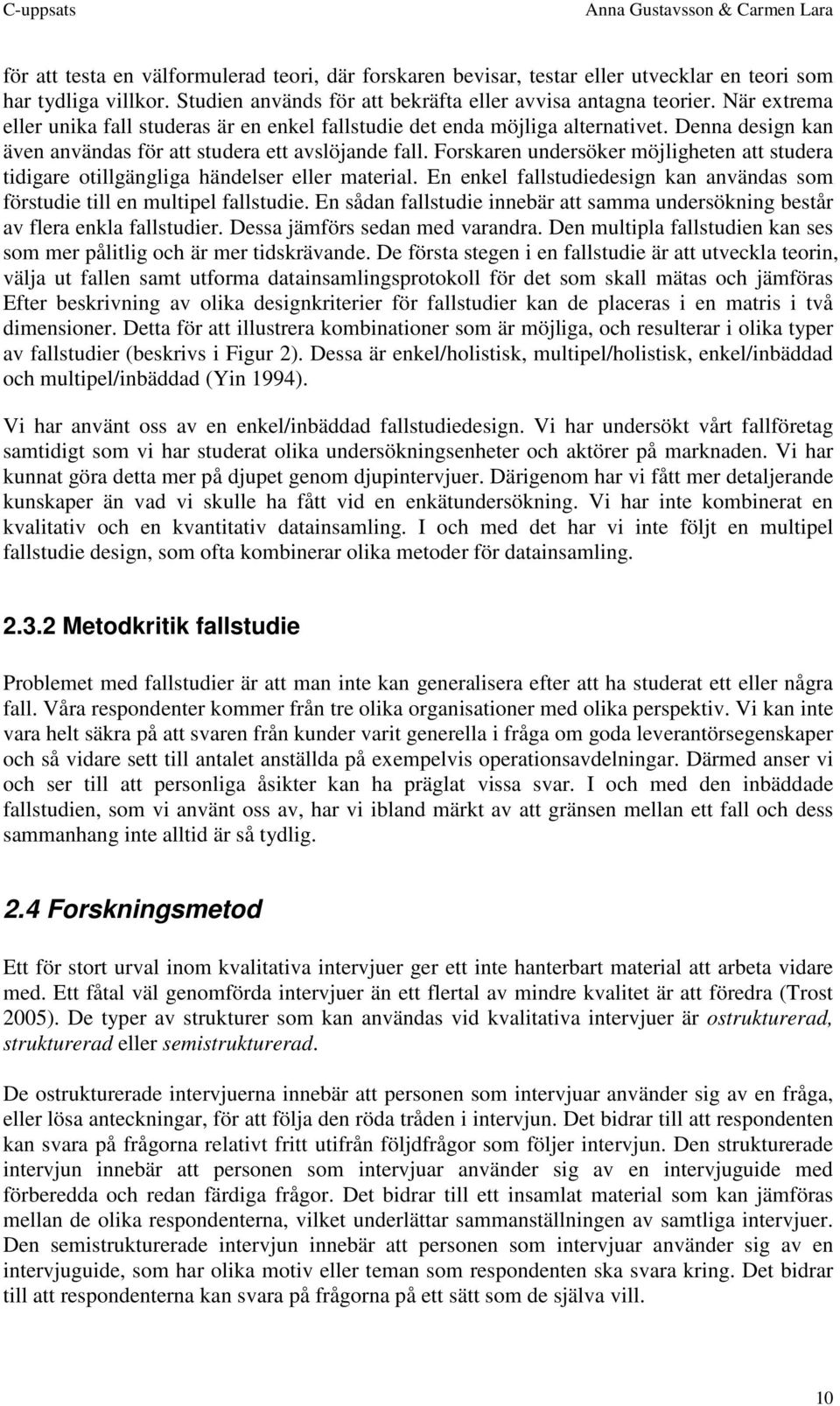 Forskaren undersöker möjligheten att studera tidigare otillgängliga händelser eller material. En enkel fallstudiedesign kan användas som förstudie till en multipel fallstudie.