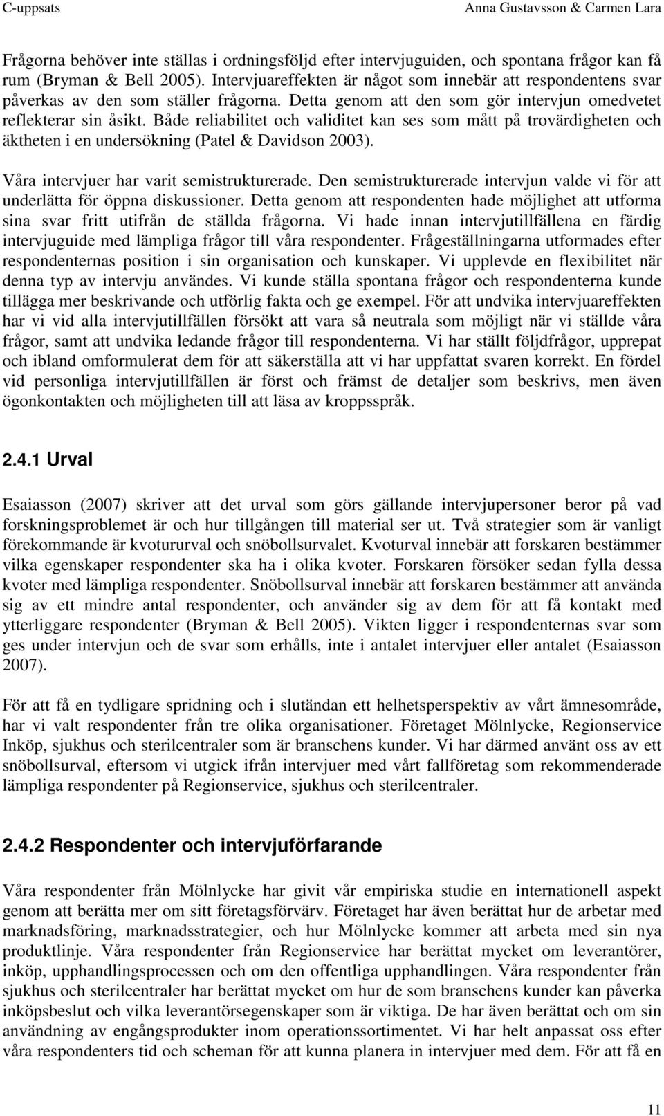 Både reliabilitet och validitet kan ses som mått på trovärdigheten och äktheten i en undersökning (Patel & Davidson 2003). Våra intervjuer har varit semistrukturerade.