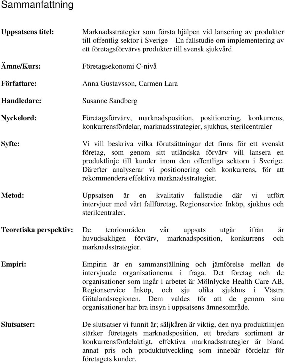 konkurrens, konkurrensfördelar, marknadsstrategier, sjukhus, sterilcentraler Vi vill beskriva vilka förutsättningar det finns för ett svenskt företag, som genom sitt utländska förvärv vill lansera en